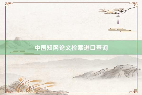 中国知网论文检索进口查询