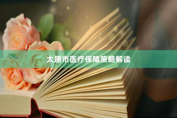 太原市医疗保障策略解读