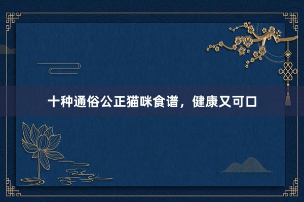 十种通俗公正猫咪食谱,健康又可口